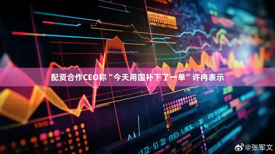 配资合作CEO称“今天用国补下了一单”许冉表示