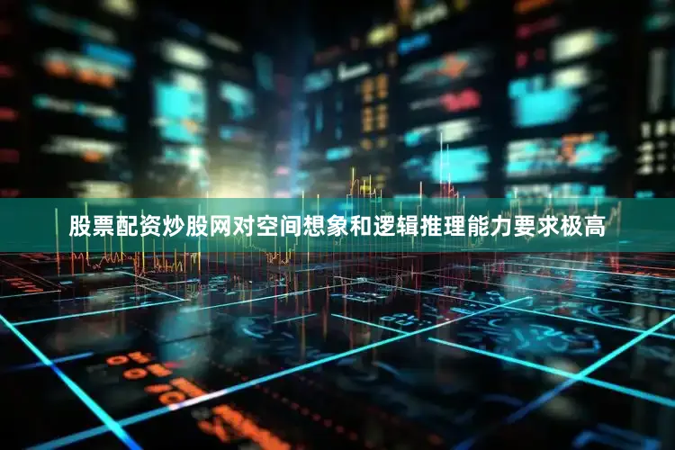 股票配资炒股网对空间想象和逻辑推理能力要求极高