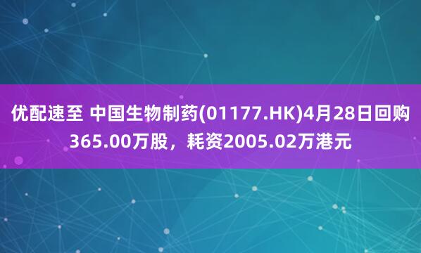 优配速至 中国生物制药(01177.HK)4月28日回购365.00万股，耗资2005.02万港元